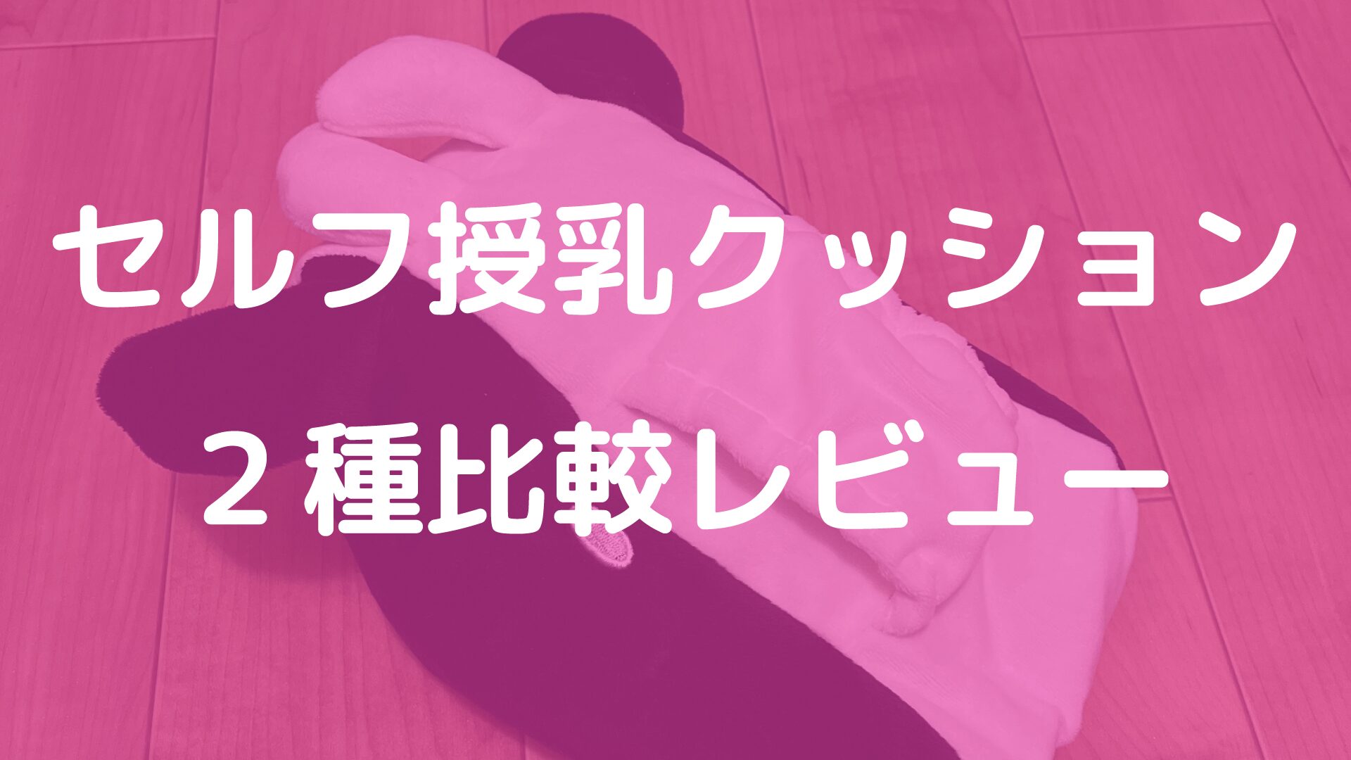 セルフ授乳クッション2種比較レビュー